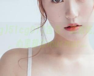 51cg012首页：默默吃瓜的我，心里却在murmur…