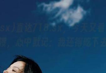 直达718.sx，今天又看了几条热搜，心中默记：我还得吃下去！